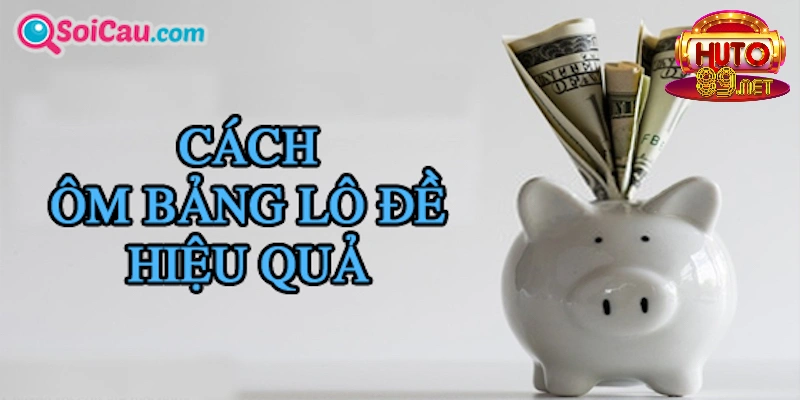 Cách ôm bảng lô đề để hiệu quả và trúng giải khủng 1 Cách ôm bảng lô đề để hiệu quả và trúng giải khủng